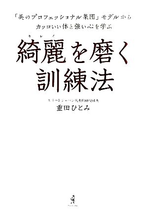 綺麗を磨く訓練法 「美のプロフェッショナル集団」モデルからカッコいい体と強い心を学ぶ 美人開花シリーズ