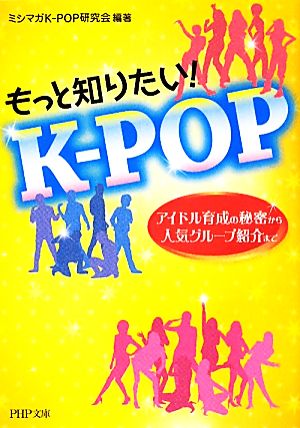 もっと知りたい！K-POP アイドル育成の秘密から人気グループ紹介まで PHP文庫