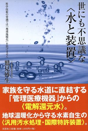 世にも不思議な〈水と装置〉 科学技術の常識では「地球温暖化」