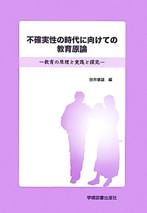 不確実性の時代に向けての教育原論 教育の原理と実践と探究