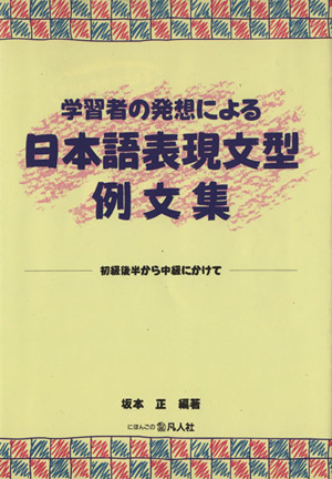 学習者の発想による日本語表現文型例文集 初級後半から中級にかけて