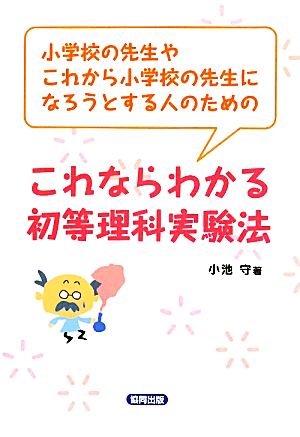 これならわかる初等理科実験法 小学校の先生やこれから小学校の先生になろうとする人のための