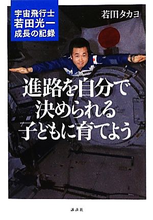 進路を自分で決められる子どもに育てよう 宇宙飛行士若田光一・成長の記録