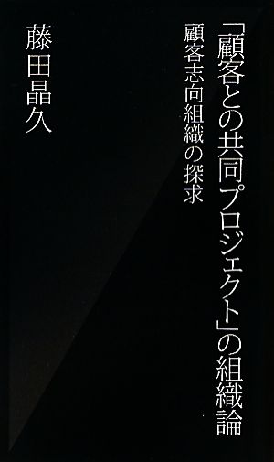 「顧客との共同プロジェクト」の組織論 顧客志向組織の探求