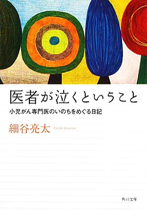 医者が泣くということ 小児がん専門医のいのちをめぐる日記 角川文庫