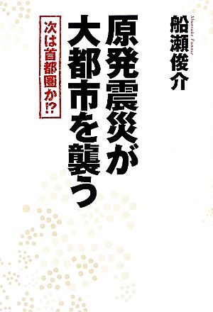 原発震災が大都市を襲う 次は首都圏か!?