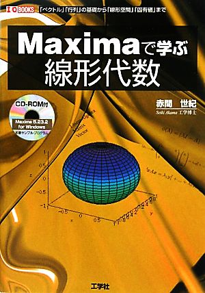 Maximaで学ぶ線形代数 「ベクトル」「行列」の基礎から「線形空間」「固有値」まで I・O BOOKS