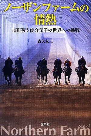 ノーザンファームの情熱 吉田勝己・俊介父子の世界への挑戦