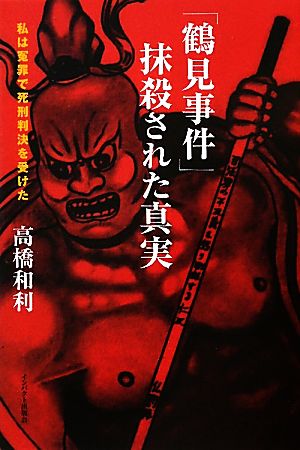 「鶴見事件」抹殺された真実 私は冤罪で死刑判決を受けた