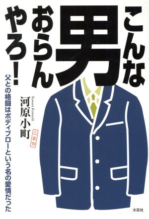 こんな男おらんやろ！ 父との格闘はボディブローという名の愛情だった