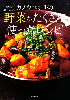 もっと食べたいカノウユミコの野菜をたくさん使ったレシピ