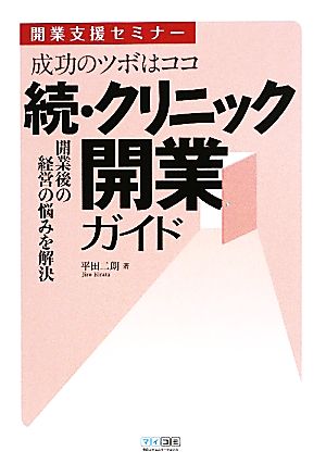 続・クリニック開業ガイド 開業後の経営の悩みを解決 開業支援セミナー 成功のツボはココ