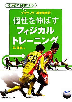 個性を伸ばすフィジカルトレーニング プロサッカー選手養成術