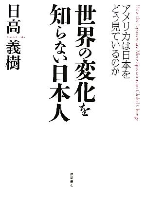 世界の変化を知らない日本人 アメリカは日本をどう見ているのか