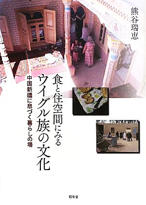 食と住空間にみるウイグル族の文化 中国新疆に息づく暮らしの場