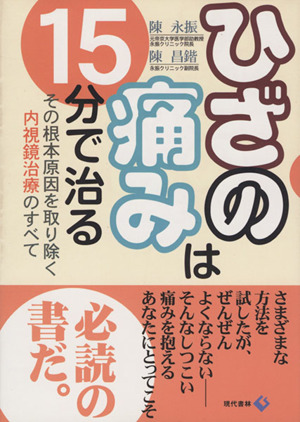 ひざの痛みは15分で治る その根本原因を取り除く内視鏡治療のすべて