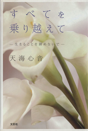 すべてを乗り越えて 生きることを諦めないで