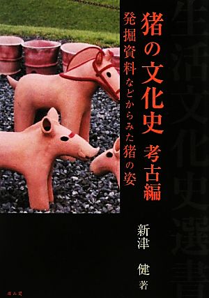 猪の文化史 考古編 発掘資料などからみた猪の姿 生活文化史選書