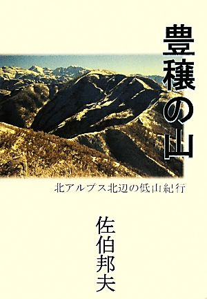 豊穣の山 北アルプス北辺の低山紀行