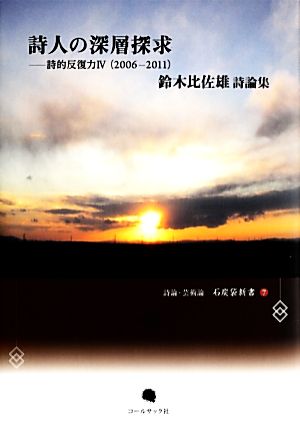 詩人の深層探求(4) 詩的反復力-2006-2011 鈴木比佐雄詩論集 詩論・芸術論 石炭袋新書7