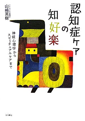 認知症ケアの知好楽 神経心理学からスピリチュアルケアまで