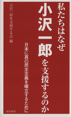 私たちはなぜ小沢一郎を支援するのか日本に真の民主主義を確立するために