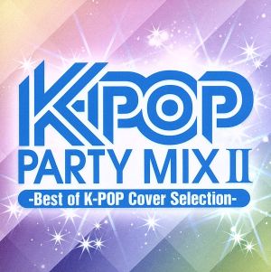 K-POP PARTY MIX Ⅱ～Best of K-POP Cover Selection～