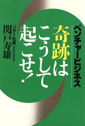 奇跡はこうして起こせ！ ベンチャービジネス