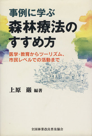 事例に学ぶ森林療法のすすめ方 医学・教育からツーリズム、市民レベルでの活動まで