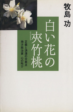 白い花の夾竹桃 正義と浪漫の交差点地方政治家心の叫び