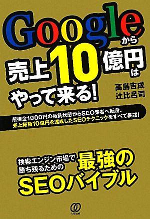 Googleから売上10億円はやって来る！ 所持金1000円の極貧状態からSEO業者へ転身、売上総額10億円を達成したSEOテクニックをすべて暴露！