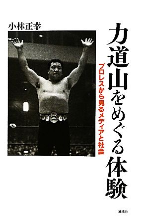 力道山をめぐる体験 プロレスから見るメディアと社会