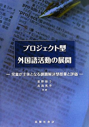 プロジェクト型外国語活動の展開 児童が主体となる課題解決型授業と評価