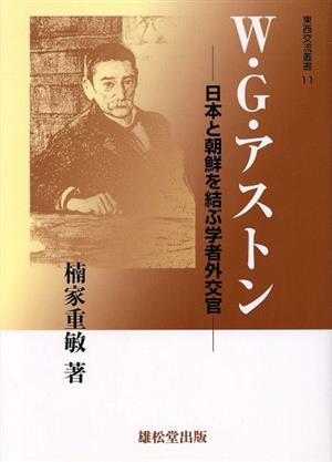 W・G・アストン 日本と朝鮮を結ぶ学者外交官 東西交流叢書11