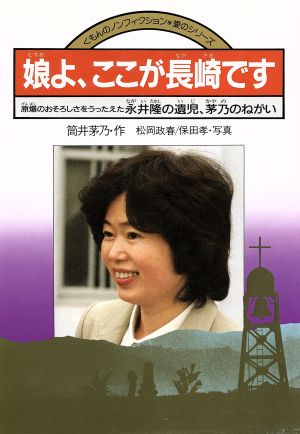 娘よ、ここが長崎です 原爆のおそろしさをうったえた永井隆の遺児、茅乃のねがい くもんのノンフィクション・愛のシリーズ8