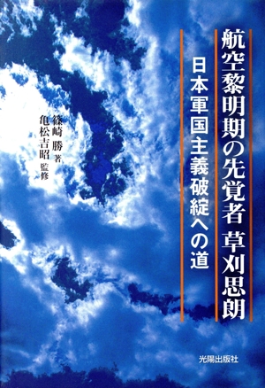 航空黎明期の先覚者草刈思朗 日本軍国主義破綻への道