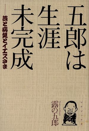 五郎は生涯未完成 芸と病気とイエスさま