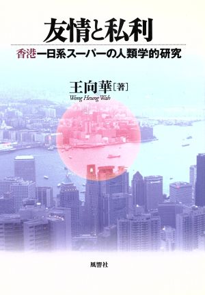 友情と私利 香港-日系スーパーの人類学的研究