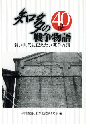 知多の戦争物語40話 若い世代に伝えたい戦争の話