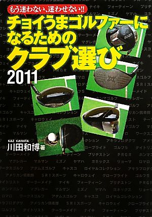 チョイうまゴルファーになるためのクラブ選び(2011) もう迷わない、迷わせない!!