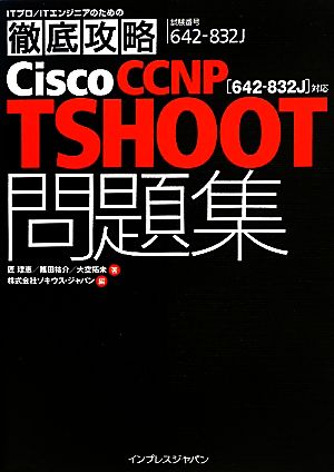 ITプロ/ITエンジニアのための徹底攻略Cisco CCNP TSHOOT問題集642-832J対応