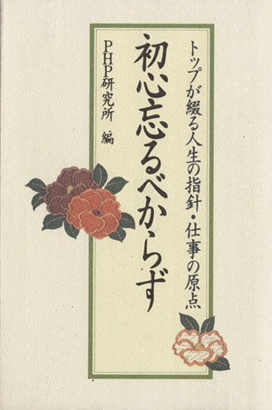 初心忘るべからず トップが綴る 人生の指針・仕事の原点