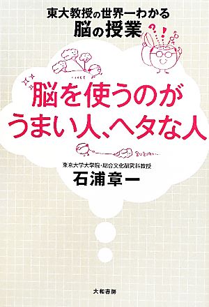 脳を使うのがうまい人、ヘタな人 東大教授の世界一わかる脳の授業