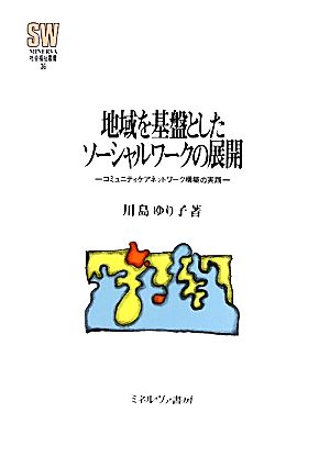 地域を基盤としたソーシャルワークの展開 コミュニティケアネットワーク構築の実践 MINERVA社会福祉叢書36