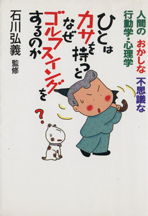 ひとはカサを持つとなぜゴルフスイングをするのか 人間のおかしな不思議な行動学・心理学