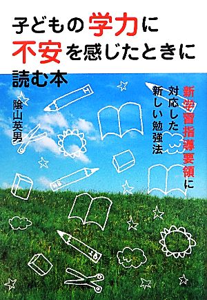 子どもの学力に不安を感じた時に読む本新学習指導要領に対応した新しい勉強法