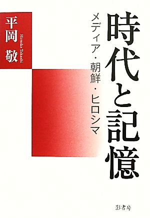 時代と記憶 メディア・朝鮮・ヒロシマ