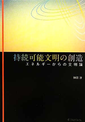 持続可能文明の創造 エネルギーからの文明論