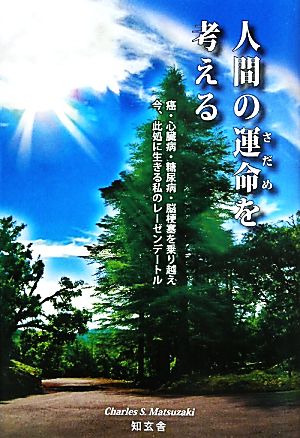 人間の運命を考える 癌・心臓病・糖尿病・脳梗塞を乗り越え今、此処に生きる私のレーゼンデートル