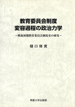 教育委員会制度変容過程の政治力学 戦後初期教育委員会制度史の研究